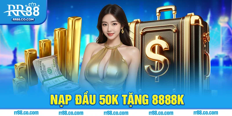 Nạp đầu 50k tặng 8888k – Ưu đãi cực khủng cho người mới